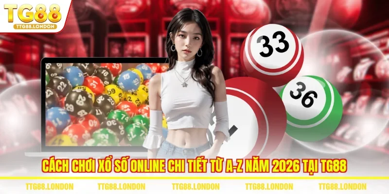 Cách Chơi Xổ Số Online Chi Tiết Từ A-Z Năm 2026 Tại TG88